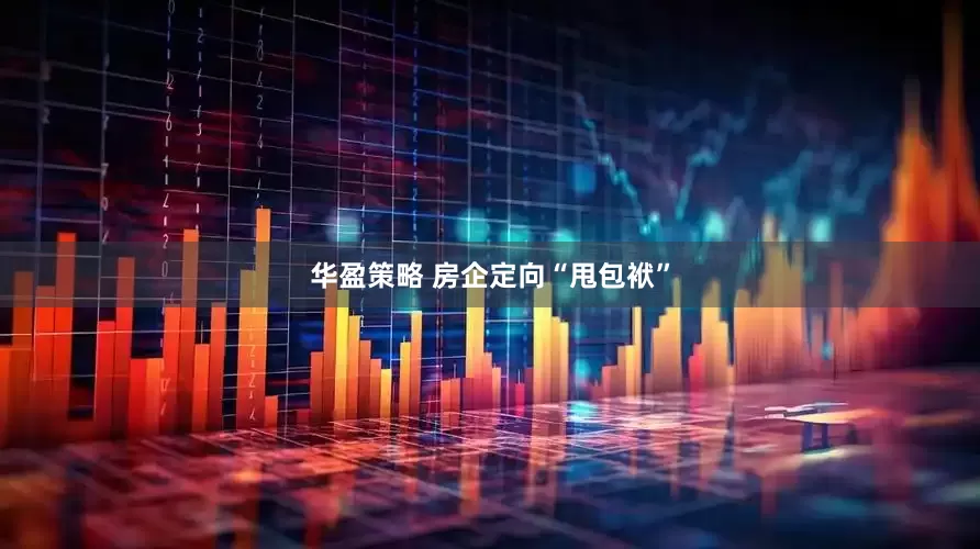 华盈策略 房企定向“甩包袱”